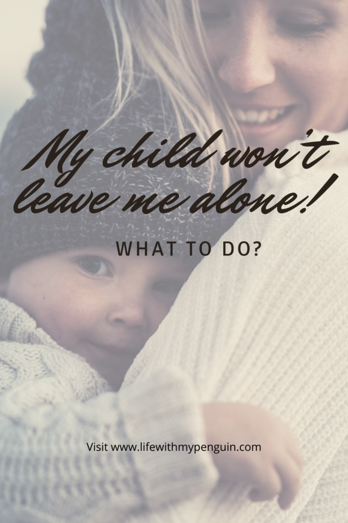 My child won’t leave me alone! What to do? - Life with my Penguin